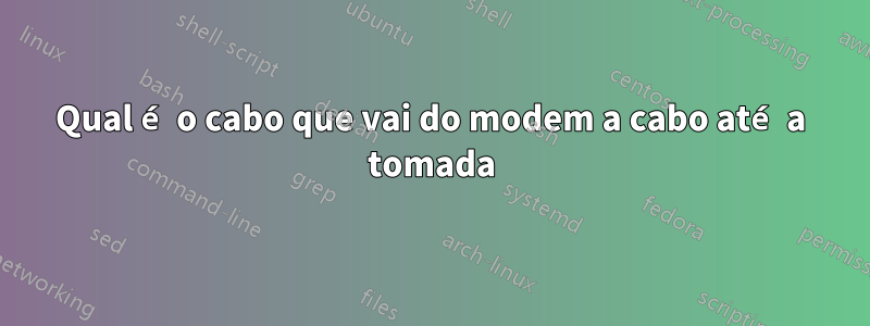 Qual é o cabo que vai do modem a cabo até a tomada