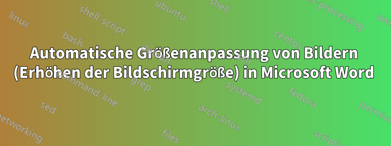 Automatische Größenanpassung von Bildern (Erhöhen der Bildschirmgröße) in Microsoft Word