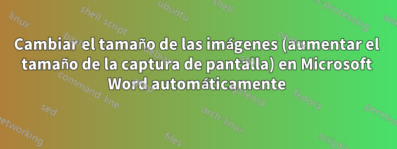 Cambiar el tamaño de las imágenes (aumentar el tamaño de la captura de pantalla) en Microsoft Word automáticamente