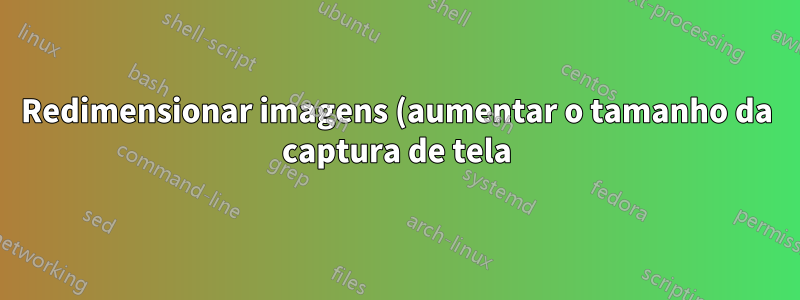 Redimensionar imagens (aumentar o tamanho da captura de tela) no Microsoft Word automaticamente