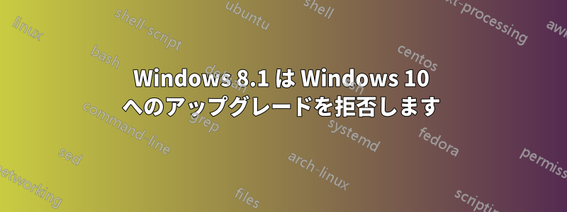 Windows 8.1 は Windows 10 へのアップグレードを拒否します