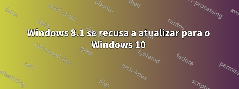 Windows 8.1 se recusa a atualizar para o Windows 10