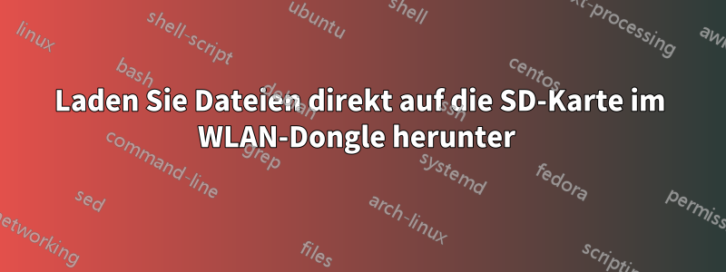 Laden Sie Dateien direkt auf die SD-Karte im WLAN-Dongle herunter 