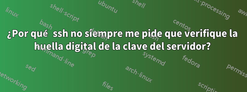 ¿Por qué ssh no siempre me pide que verifique la huella digital de la clave del servidor?