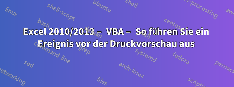 Excel 2010/2013 – VBA – So führen Sie ein Ereignis vor der Druckvorschau aus