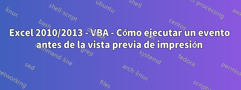 Excel 2010/2013 - VBA - Cómo ejecutar un evento antes de la vista previa de impresión