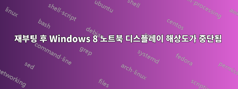 재부팅 후 Windows 8 노트북 디스플레이 해상도가 중단됨