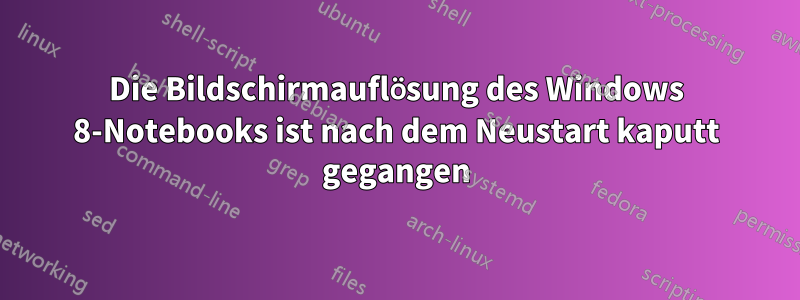 Die Bildschirmauflösung des Windows 8-Notebooks ist nach dem Neustart kaputt gegangen