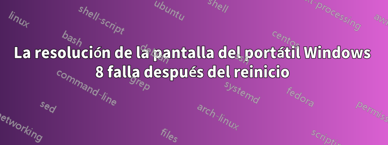 La resolución de la pantalla del portátil Windows 8 falla después del reinicio