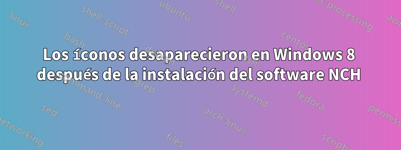 Los íconos desaparecieron en Windows 8 después de la instalación del software NCH