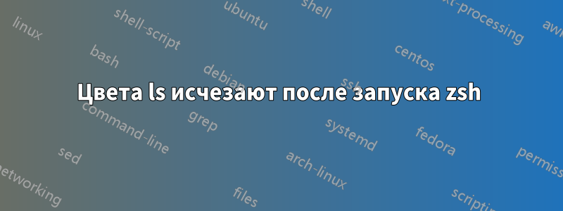 Цвета ls исчезают после запуска zsh