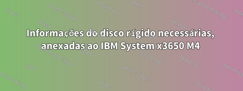 Informações do disco rígido necessárias, anexadas ao IBM System x3650 M4