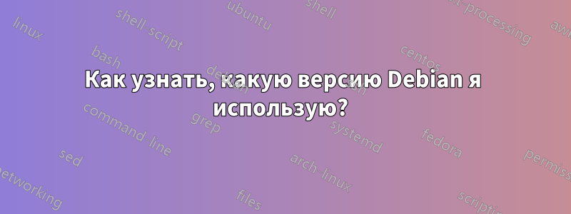 Как узнать, какую версию Debian я использую? 