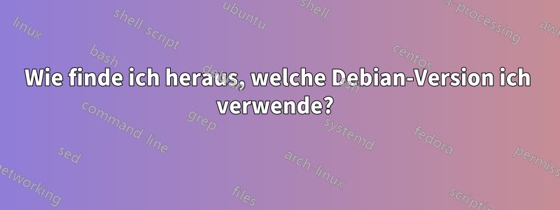 Wie finde ich heraus, welche Debian-Version ich verwende? 