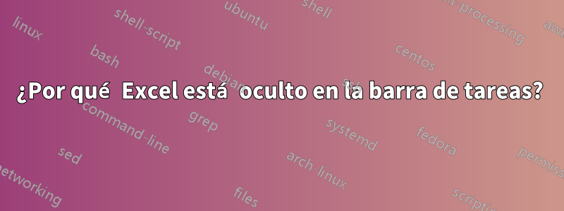 ¿Por qué Excel está oculto en la barra de tareas?