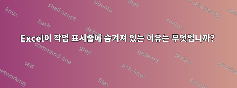 Excel이 작업 표시줄에 숨겨져 있는 이유는 무엇입니까?