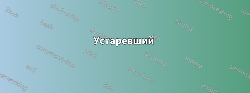 Устаревший