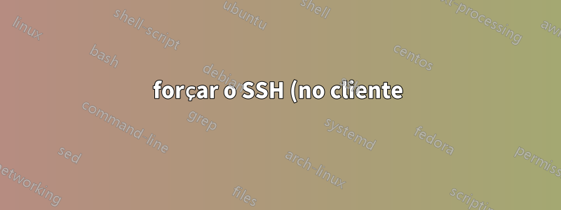 forçar o SSH (no cliente) a solicitar senha (Xubuntu)