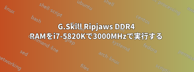 G.Skill Ripjaws DDR4 RAMをi7-5820Kで3000MHzで実行する