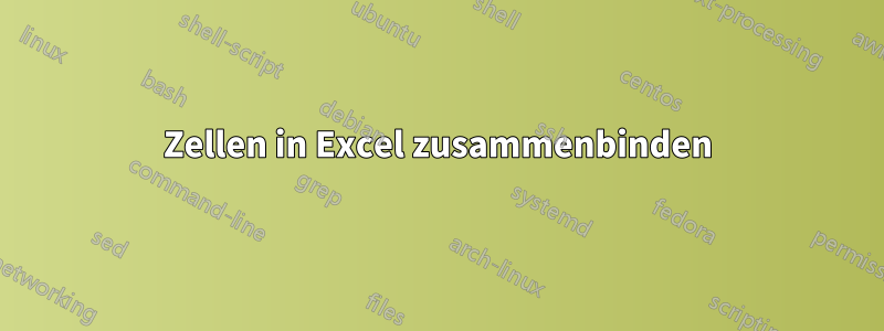 Zellen in Excel zusammenbinden