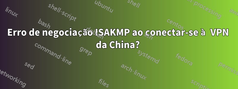 Erro de negociação ISAKMP ao conectar-se à VPN da China?