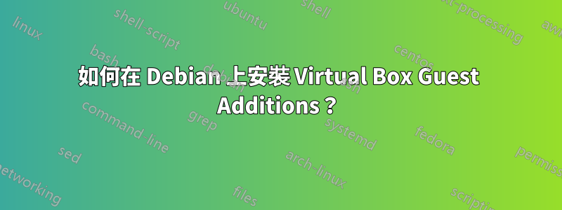 如何在 Debian 上安裝 Virtual Box Guest Additions？