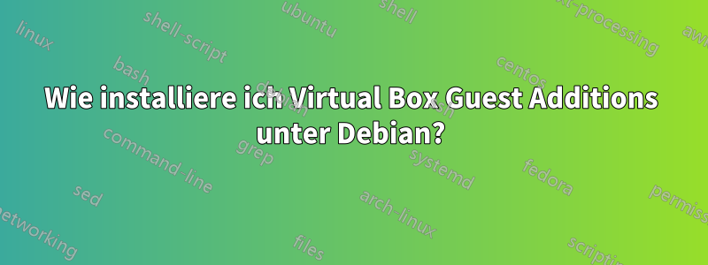 Wie installiere ich Virtual Box Guest Additions unter Debian?