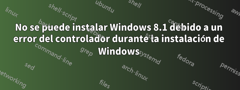 No se puede instalar Windows 8.1 debido a un error del controlador durante la instalación de Windows