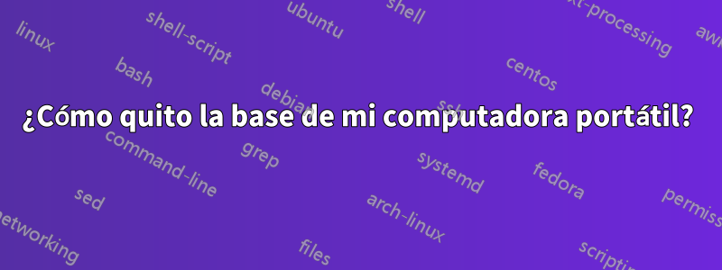 ¿Cómo quito la base de mi computadora portátil?