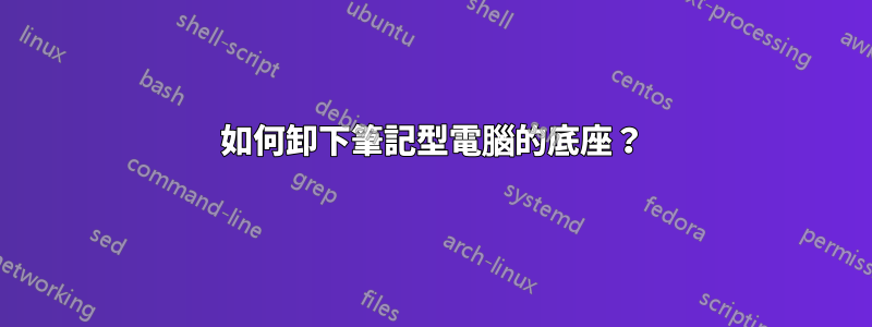 如何卸下筆記型電腦的底座？