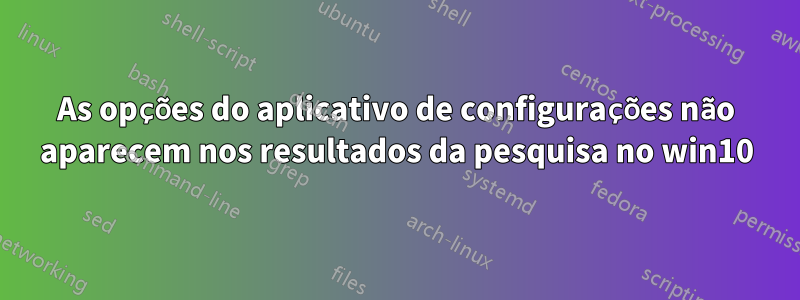 As opções do aplicativo de configurações não aparecem nos resultados da pesquisa no win10