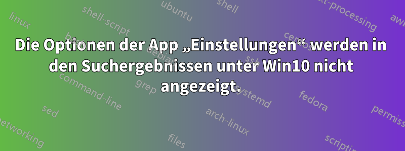 Die Optionen der App „Einstellungen“ werden in den Suchergebnissen unter Win10 nicht angezeigt.