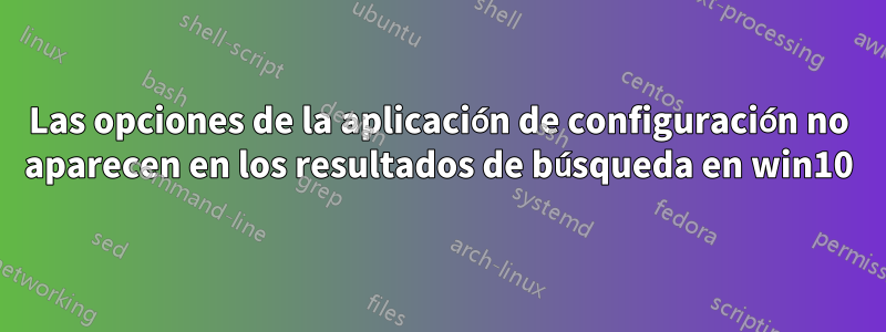 Las opciones de la aplicación de configuración no aparecen en los resultados de búsqueda en win10