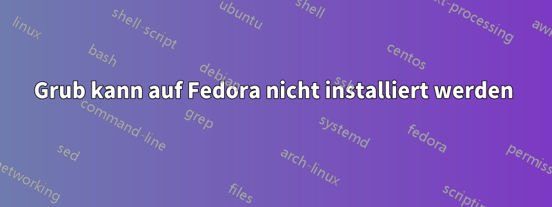 Grub kann auf Fedora nicht installiert werden