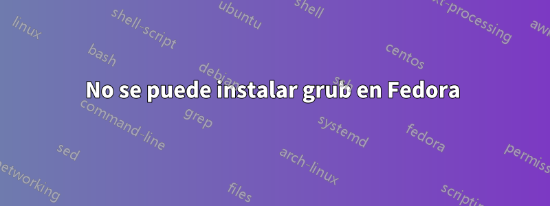 No se puede instalar grub en Fedora