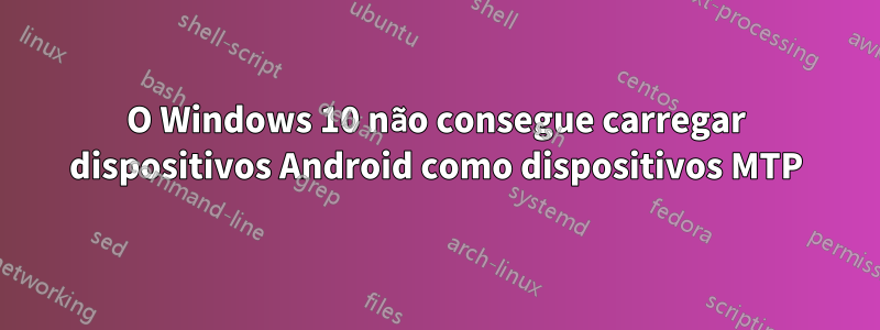 O Windows 10 não consegue carregar dispositivos Android como dispositivos MTP