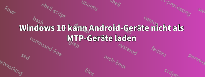 Windows 10 kann Android-Geräte nicht als MTP-Geräte laden