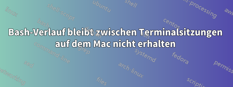 Bash-Verlauf bleibt zwischen Terminalsitzungen auf dem Mac nicht erhalten