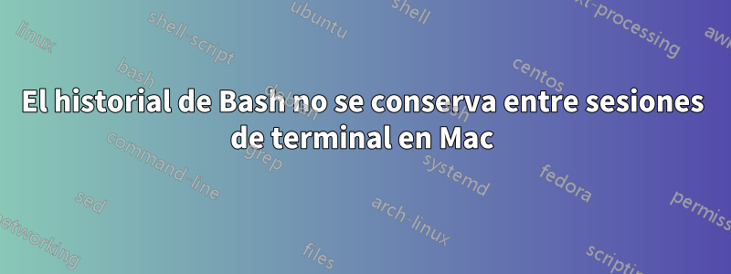 El historial de Bash no se conserva entre sesiones de terminal en Mac