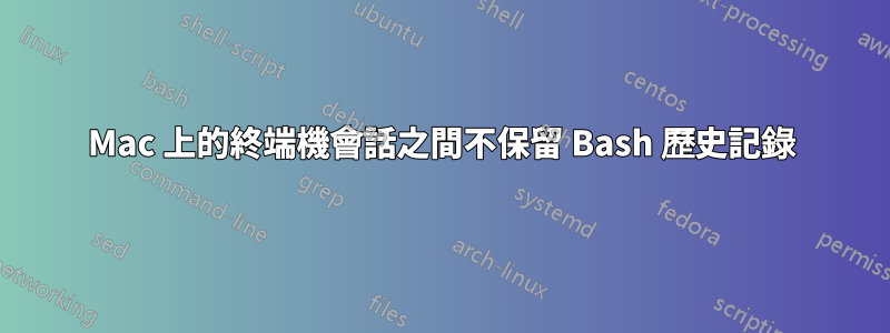 Mac 上的終端​​機會話之間不保留 Bash 歷史記錄