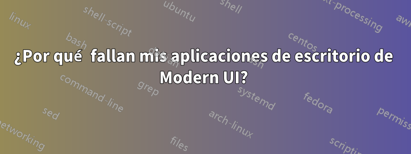 ¿Por qué fallan mis aplicaciones de escritorio de Modern UI?