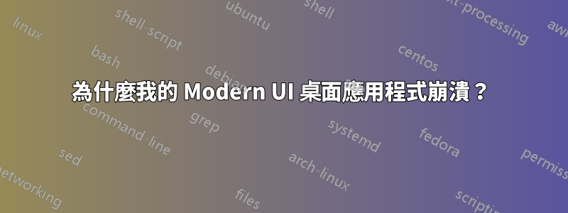 為什麼我的 Modern UI 桌面應用程式崩潰？