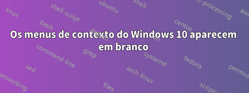 Os menus de contexto do Windows 10 aparecem em branco