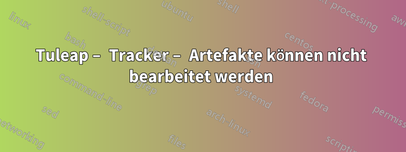 Tuleap – Tracker – Artefakte können nicht bearbeitet werden