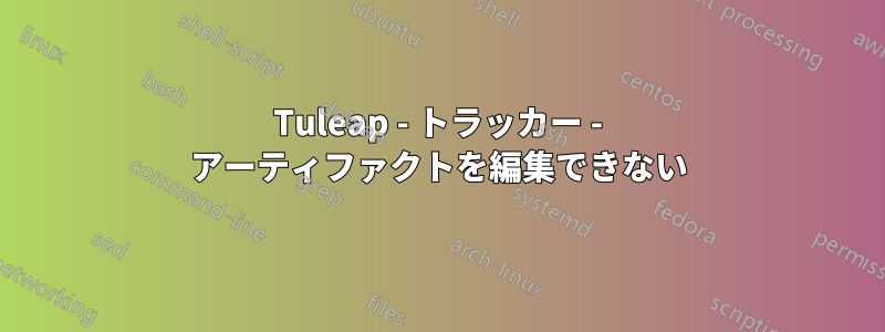 Tuleap - トラッカー - アーティファクトを編集できない