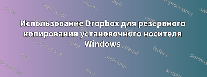 Использование Dropbox для резервного копирования установочного носителя Windows