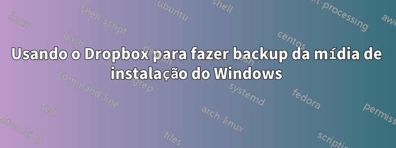 Usando o Dropbox para fazer backup da mídia de instalação do Windows