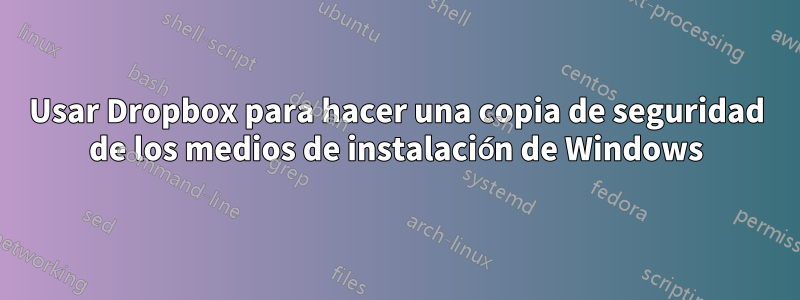 Usar Dropbox para hacer una copia de seguridad de los medios de instalación de Windows