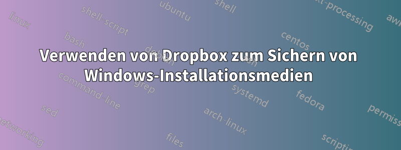 Verwenden von Dropbox zum Sichern von Windows-Installationsmedien