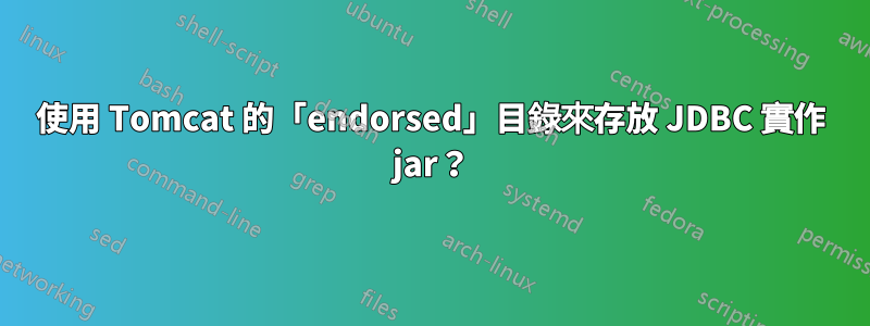 使用 Tomcat 的「endorsed」目錄來存放 JDBC 實作 jar？